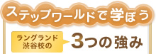 ステップワールド ラングランド渋谷校の3つの強み
